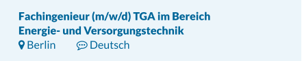 Fachingenieur (m/w/d) TGA im Bereich Energie- und Versorgungstechnik		 Berlin	    Deutsch